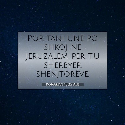 Picture 07 - Romakëve 15:25 ALB - Por tani unë po shkoj në Jeruzalem, për t’u - Bible Verse Picture