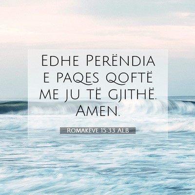 Picture 07 - Romakëve 15:33 ALB - Edhe Perëndia e paqes qoftë me ju të gjithë. - Bible Verse Picture