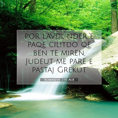 Picture 07 - Romakëve 2:10 ALB - por lavdi, nder e paqe cilitdo që bën të - Bible Verse Picture
