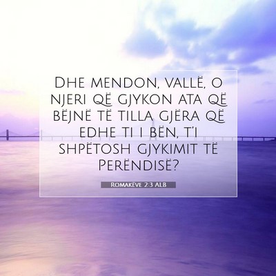 Picture 07 - Romakëve 2:3 ALB - Dhe mendon, vallë, o njeri që gjykon ata që - Bible Verse Picture
