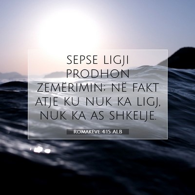 Picture 07 - Romakëve 4:15 ALB - sepse ligji prodhon zemërimin; në fakt atje ku - Bible Verse Picture