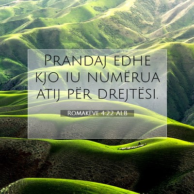 Picture 07 - Romakëve 4:22 ALB - Prandaj edhe kjo iu numërua atij për - Bible Verse Picture