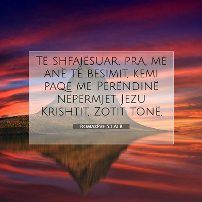 Picture 07 - Romakëve 5:1 ALB - Të shfajësuar, pra, me anë të besimit, kemi - Bible Verse Picture