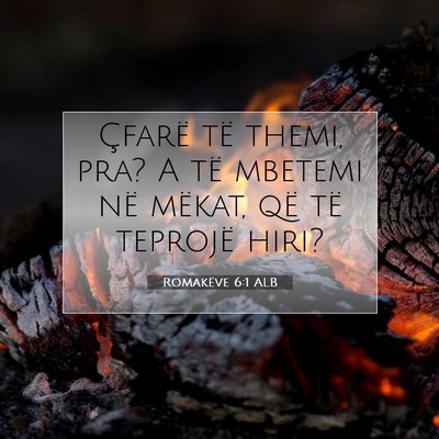 Picture 07 - Romakëve 6:1 ALB - Çfarë të themi, pra? A të mbetemi në mëkat, - Bible Verse Picture