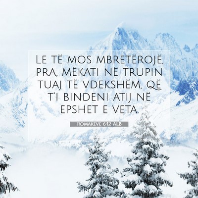 Picture 07 - Romakëve 6:12 ALB - Le të mos mbretërojë, pra, mëkati në trupin - Bible Verse Picture