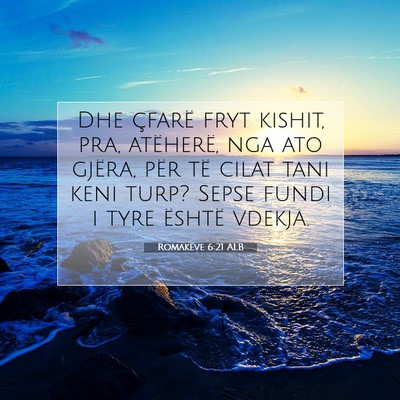Picture 07 - Romakëve 6:21 ALB - Dhe çfarë fryt kishit, pra, atëherë, nga ato - Bible Verse Picture