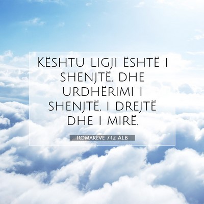 Picture 07 - Romakëve 7:12 ALB - Kështu ligji është i shenjtë, dhe urdhërimi - Bible Verse Picture