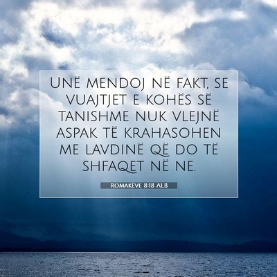 Picture 07 - Romakëve 8:18 ALB - Unë mendoj në fakt, se vuajtjet e kohës së - Bible Verse Picture