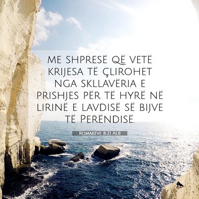 Picture 07 - Romakëve 8:21 ALB - me shpresë që vetë krijesa të çlirohet nga - Bible Verse Picture
