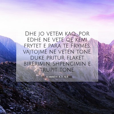 Picture 07 - Romakëve 8:23 ALB - Dhe jo vetëm kaq, por edhe ne vetë që kemi - Bible Verse Picture