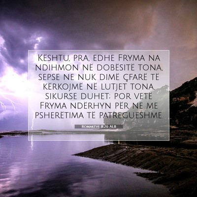 Picture 07 - Romakëve 8:26 ALB - Kështu, pra, edhe Fryma na ndihmon në - Bible Verse Picture