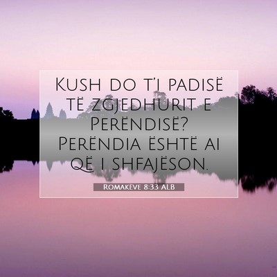 Picture 07 - Romakëve 8:33 ALB - Kush do t’i padisë të zgjedhurit e - Bible Verse Picture