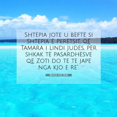 Picture 07 - Ruthi 4:12 ALB - Shtëpia jote u bëftë si shtëpia e Peretsit, - Bible Verse Picture