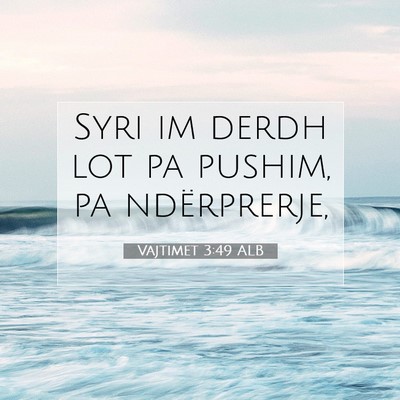 Picture 07 - Vajtimet 3:49 ALB - Syri im derdh lot pa pushim, pa - Bible Verse Picture