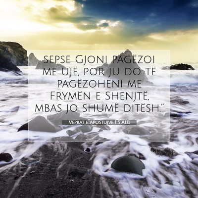 Picture 07 - Veprat e Apostujve 1:5 ALB - sepse Gjoni pagëzoi me ujë, por ju do të - Bible Verse Picture