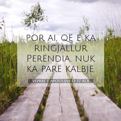 Picture 07 - Veprat e Apostujve 13:37 ALB - por ai, që e ka ringjallur Perëndia, nuk ka - Bible Verse Picture
