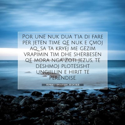 Picture 07 - Veprat e Apostujve 20:24 ALB - Por unë nuk dua t’ia di fare për jetën time - Bible Verse Picture