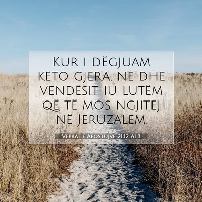 Picture 07 - Veprat e Apostujve 21:12 ALB - Kur i dëgjuam këto gjëra, ne dhe vendësit iu - Bible Verse Picture