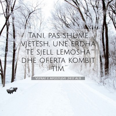 Picture 07 - Veprat e Apostujve 24:17 ALB - Tani, pas shumë vjetësh, unë erdha të sjell - Bible Verse Picture