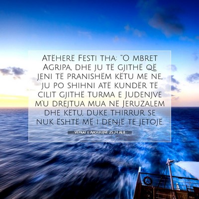 Picture 07 - Veprat e Apostujve 25:24 ALB - Atëherë Festi tha: “O mbret Agripa, dhe ju - Bible Verse Picture