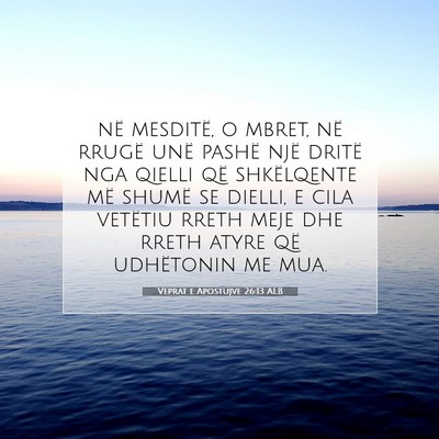 Picture 07 - Veprat e Apostujve 26:13 ALB - në mesditë, o mbret, në rrugë unë pashë - Bible Verse Picture