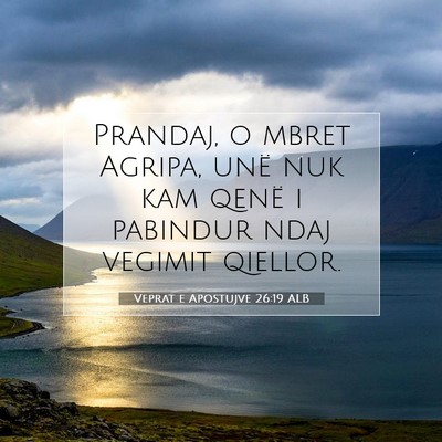 Picture 07 - Veprat e Apostujve 26:19 ALB - Prandaj, o mbret Agripa, unë nuk kam qenë i - Bible Verse Picture