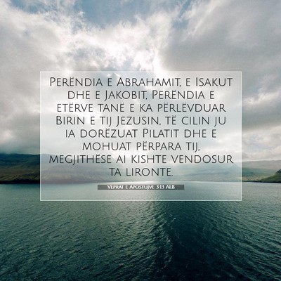 Picture 07 - Veprat e Apostujve 3:13 ALB - Perëndia e Abrahamit, e Isakut dhe e Jakobit, - Bible Verse Picture