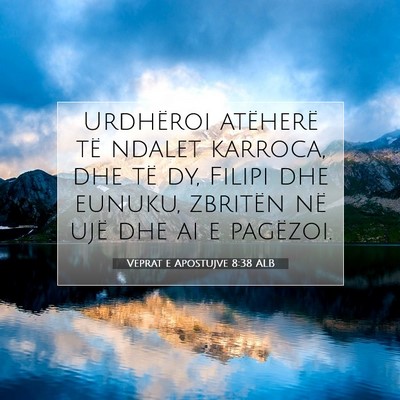 Picture 07 - Veprat e Apostujve 8:38 ALB - Urdhëroi atëherë të ndalet karroca, dhe të - Bible Verse Picture