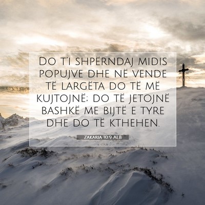 Picture 07 - Zakaria 10:9 ALB - Do t’i shpërndaj midis popujve dhe në vende - Bible Verse Picture