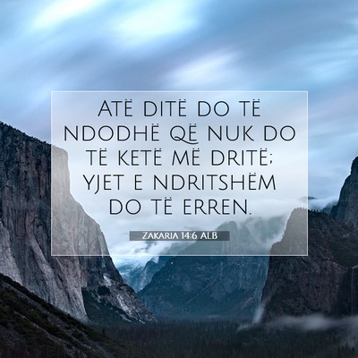 Picture 07 - Zakaria 14:6 ALB - Atë ditë do të ndodhë që nuk do të ketë - Bible Verse Picture