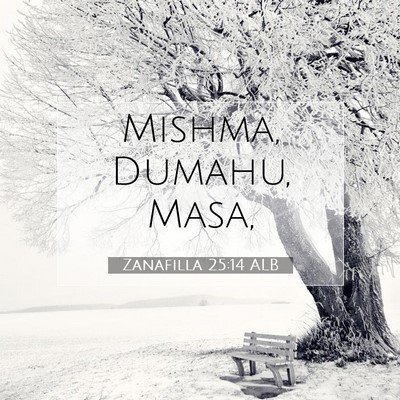 Picture 07 - Zanafilla 25:14 ALB - Mishma, Dumahu, - Bible Verse Picture