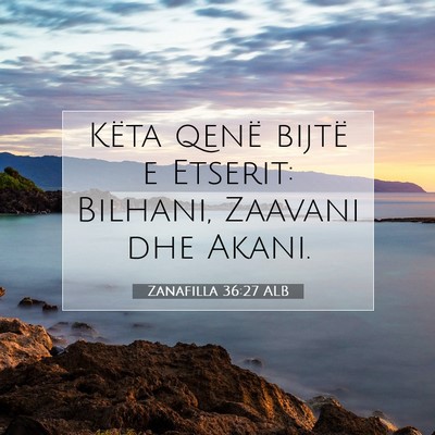 Picture 07 - Zanafilla 36:27 ALB - Këta qenë bijtë e Etserit: Bilhani, Zaavani - Bible Verse Picture