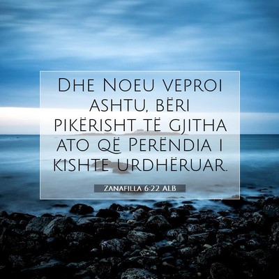 Picture 07 - Zanafilla 6:22 ALB - Dhe Noeu veproi ashtu, bëri pikërisht të - Bible Verse Picture