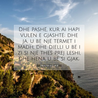 Picture 07 - Zbulesa 6:12 ALB - Dhe pashë, kur ai hapi vulën e gjashtë; dhe - Bible Verse Picture