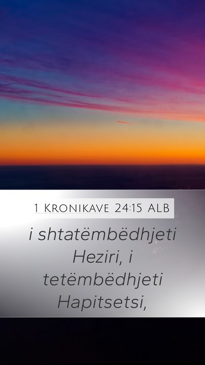 1 Kronikave 24:15 ALB Mobile Phone Wallpaper - i shtatëmbëdhjeti Heziri, i tetëmbëdhjeti - Mobile Bible Verse Wallpaper