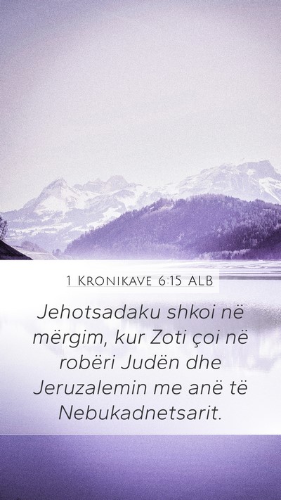 1 Kronikave 6:15 ALB Mobile Phone Wallpaper - Jehotsadaku shkoi në mërgim, kur Zoti çoi në - Mobile Bible Verse Wallpaper