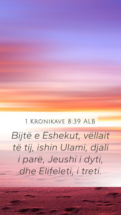 1 Kronikave 8:39 ALB Mobile Phone Wallpaper - Bijtë e Eshekut, vëllait të tij, ishin Ulami, - Mobile Bible Verse Wallpaper