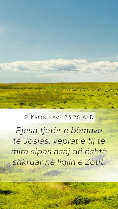 2 Kronikave 35:26 ALB Mobile Phone Wallpaper - Pjesa tjetër e bëmave të Josias, veprat e tij - Mobile Bible Verse Wallpaper