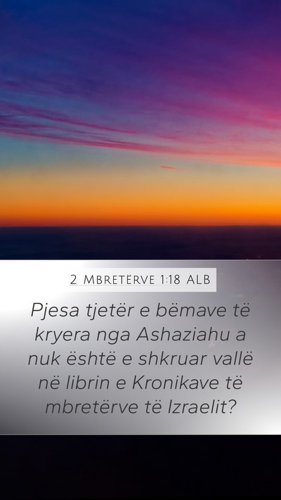 2 Mbretërve 1:18 ALB Mobile Phone Wallpaper - Pjesa tjetër e bëmave të kryera nga Ashaziahu - Mobile Bible Verse Wallpaper