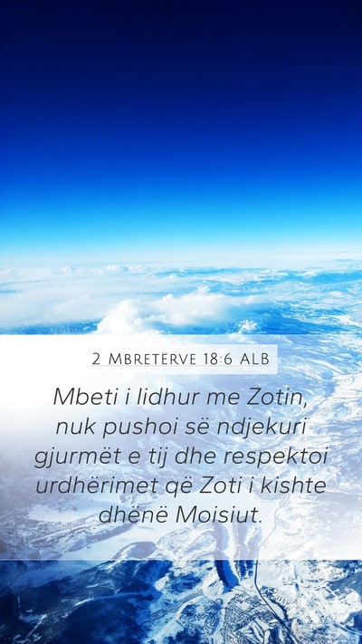 2 Mbretërve 18:6 ALB Mobile Phone Wallpaper - Mbeti i lidhur me Zotin, nuk pushoi së ndjekuri - Mobile Bible Verse Wallpaper