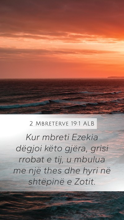 2 Mbretërve 19:1 ALB Mobile Phone Wallpaper - Kur mbreti Ezekia dëgjoi këto gjëra, grisi - Mobile Bible Verse Wallpaper