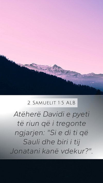 2 Samuelit 1:5 ALB Mobile Phone Wallpaper - Atëherë Davidi e pyeti të riun që i tregonte - Mobile Bible Verse Wallpaper