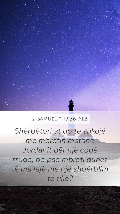 2 Samuelit 19:36 ALB Mobile Phone Wallpaper - Shërbëtori yt do të shkojë me mbretin matanë - Mobile Bible Verse Wallpaper