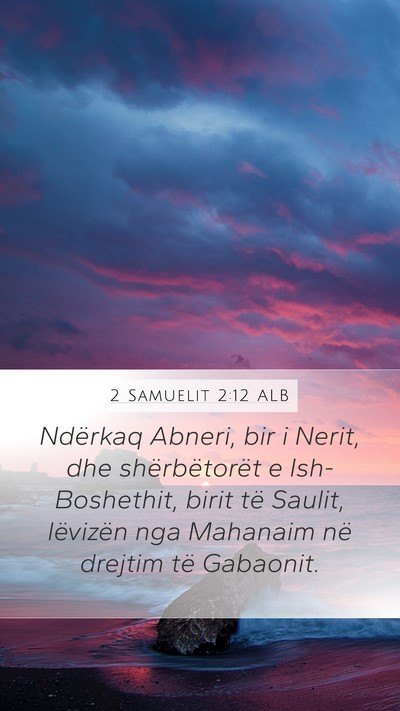2 Samuelit 2:12 ALB Mobile Phone Wallpaper - Ndërkaq Abneri, bir i Nerit, dhe shërbëtorët - Mobile Bible Verse Wallpaper