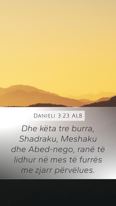Danieli 3:23 ALB Mobile Phone Wallpaper - Dhe këta tre burra, Shadraku, Meshaku dhe - Mobile Bible Verse Wallpaper