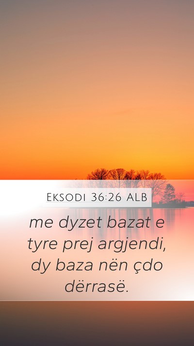 Eksodi 36:26 ALB Mobile Phone Wallpaper - me dyzet bazat e tyre prej argjendi, dy baza nën - Mobile Bible Verse Wallpaper