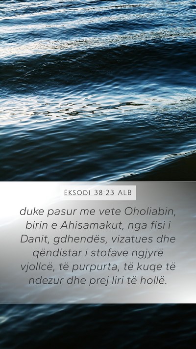 Eksodi 38:23 ALB Mobile Phone Wallpaper - duke pasur me vete Oholiabin, birin e Ahisamakut, - Mobile Bible Verse Wallpaper