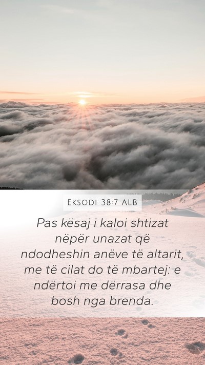 Eksodi 38:7 ALB Mobile Phone Wallpaper - Pas kësaj i kaloi shtizat nëpër unazat që - Mobile Bible Verse Wallpaper