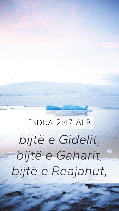 Esdra 2:47 ALB Mobile Phone Wallpaper - bijtë e Gidelit, bijtë e Gaharit, bijtë e - Mobile Bible Verse Wallpaper