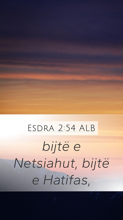 Esdra 2:54 ALB Mobile Phone Wallpaper - bijtë e Netsiahut, bijtë e - Mobile Bible Verse Wallpaper